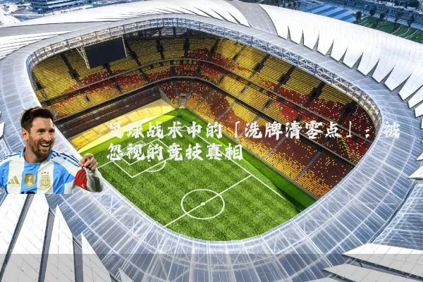 足球战术中的「洗牌清零点」:被忽视的竞技真相