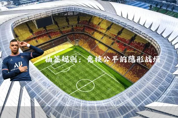 抽签规则:竞技公平的隐形战场