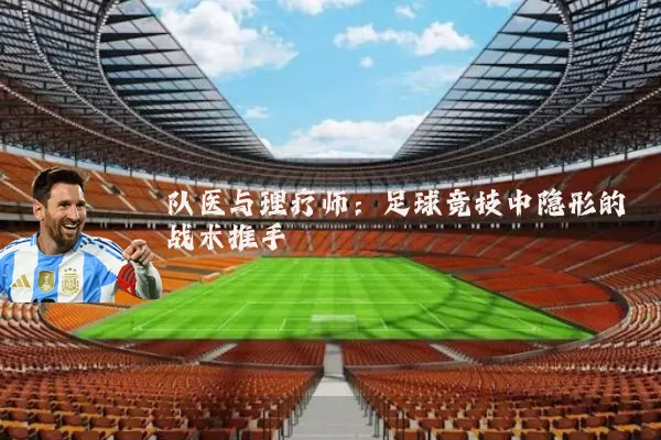 队医与理疗师:足球竞技中隐形的战术推手