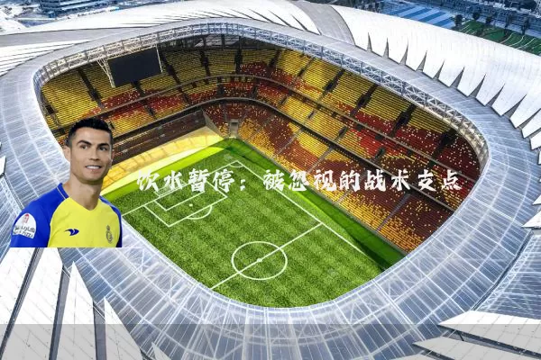 饮水暂停：被忽视的战术支点
