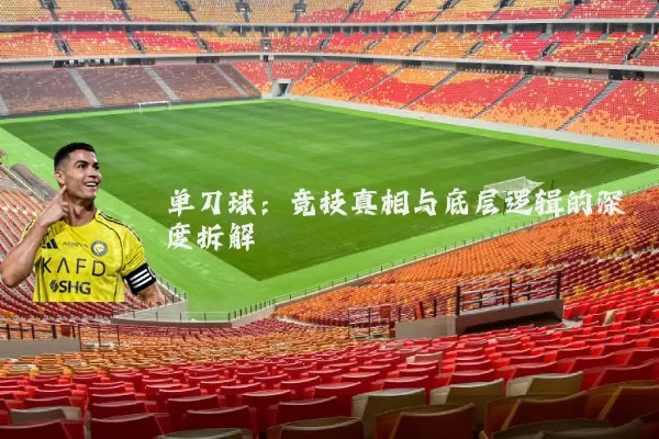 单刀球:竞技真相与底层逻辑的深度拆解