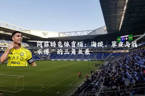 阿兹特克体育场:海拔、草皮与战术博弈的三角关系