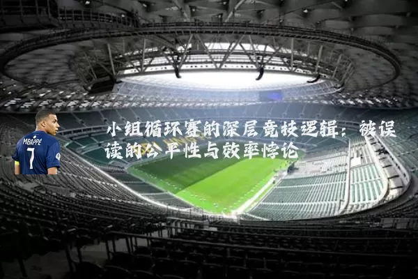 小组循环赛的深层竞技逻辑:被误读的公平性与效率悖论